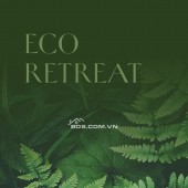 ECO RETREAT CHỐN AN CƯ CỦA GIỚI TINH HOA. NHẬN BOOKING SỚM GIỮ CHỖ ƯU TIÊN